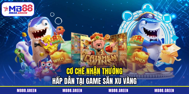 Cơ chế nhận thưởng hấp dẫn tại game săn xu vàng