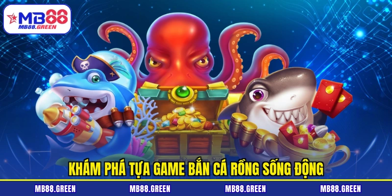 Khám phá tựa game Bắn cá rồng sống động
