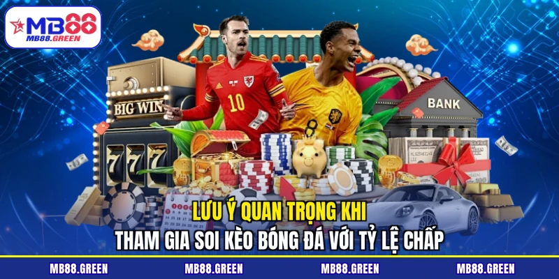 Lưu ý quan trọng khi tham gia soi kèo bóng đá với tỷ lệ chấp